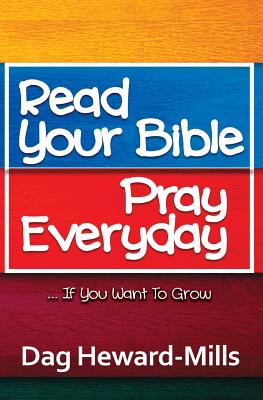 Read Your Bible, Pray Everyday... If you want to grow - Heward-Mills, Dag