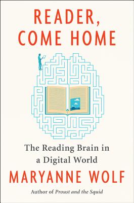 Reader, Come Home: The Reading Brain in a Digital World - Wolf, Maryanne
