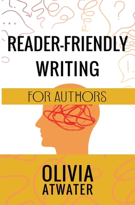 Reader-Friendly Writing for Authors - Atwater, Olivia