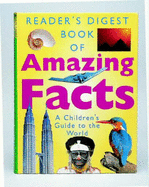 "Reader's Digest" Book of Amazing Facts: A Children's Guide to the World - Reader's Digest, and Reader's Digest Association