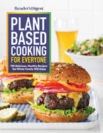 Reader's Digest Plant Based Cooking for Everyone: More Than 150 Delicious Healthy Recipes the Whole Family Will Enjoy