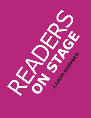 Readers on Stage: Resources for Reader's Theater (or Readers Theatre), with Tips, Scripts, and Worksheets, or How to Use Simple Children's Plays to Build Reading Fluency and Love of Literature - Shepard, Aaron