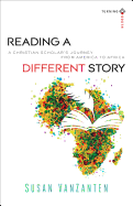 Reading a Different Story: A Christian Scholar's Journey from America to Africa
