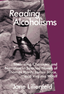 Reading Alcoholisms: Theorizing Character and Narrative in Selected Novels of Thomas Hardy, James Joyce, and Virginia Woolf