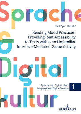Reading Aloud Practices: Providing Joint Accessibility to Texts Within an Unfamiliar Interface-Mediated Game Activity - Pitsch, Karola (Editor), and Heuser, Svenja