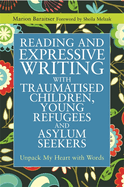 Reading and Expressive Writing with Traumatised Children, Young Refugees and Asylum Seekers: Unpack My Heart with Words