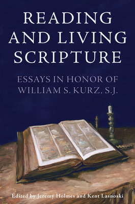 Reading and Living Scripture: Essays in Honor of William S. Kurz, S. J. - Holmes, Jeremy (Editor), and Lasnoski, Kent (Editor)