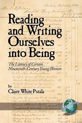 Reading and Writing Ourselves Into Being: The Literacy of Certain Nineteenth-Century Young Women (PB) - Putala, Claire White