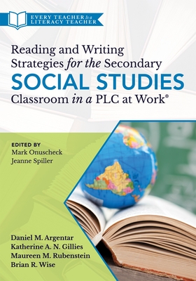 Reading and Writing Strategies for the Secondary Social Studies Classroom in a PLC at Work(r) - Argentar, Daniel M, and Gillies, Katherine A N, and Rubenstein, Maureen M