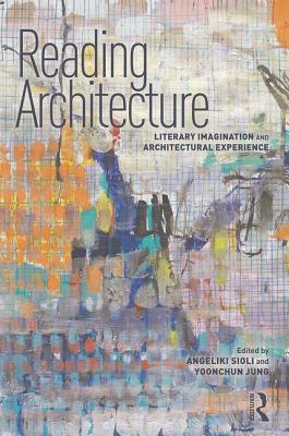 Reading Architecture: Literary Imagination and Architectural Experience - Sioli, Angeliki (Editor), and Jung, Yoonchun (Editor)