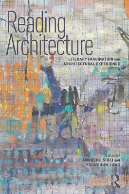 Reading Architecture: Literary Imagination and Architectural Experience - Sioli, Angeliki (Editor), and Jung, Yoonchun (Editor)
