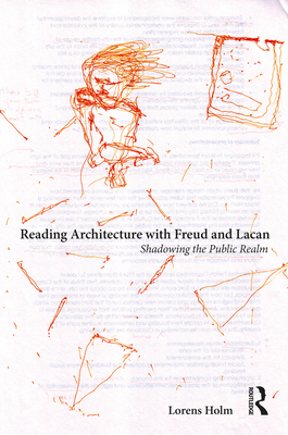 Reading Architecture with Freud and Lacan: Shadowing the Public Realm - Holm, Lorens