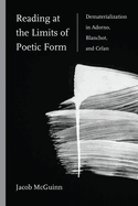 Reading at the Limits of Poetic Form: Dematerialization in Adorno, Blanchot, and Celan