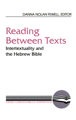 Reading Between Texts: Intertextuality and the Hebrew Bible - Fewell, Danna Nolan (Editor)