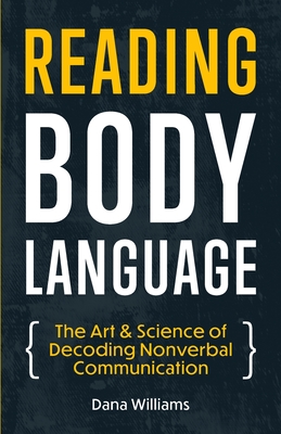 Reading Body Language: The Art & Science of Decoding Nonverbal Communication - Williams, Dana