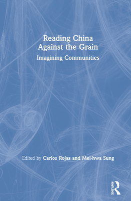 Reading China Against the Grain: Imagining Communities - Rojas, Carlos (Editor), and Sung, Mei-Hwa (Editor)