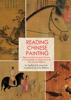 Reading Chinese Painting: Beyond Forms and Colors, a Comparative Approach to Art Appreciation - Blishen, Tony (Translated by), and Law, Sophia Suk