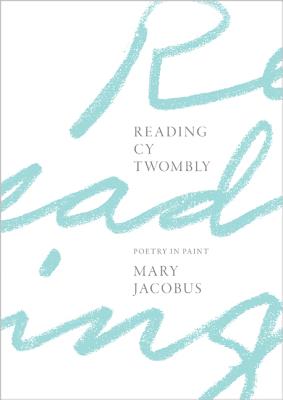 Reading Cy Twombly: Poetry in Paint - Jacobus, Mary
