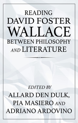 Reading David Foster Wallace Between Philosophy and Literature - Den Dulk, Allard (Editor), and Masiero, Pia (Editor), and Ardovino, Adriano (Editor)