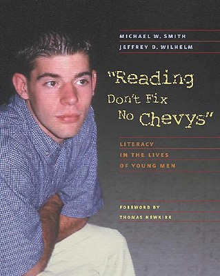 Reading Don't Fix No Chevys: Literacy in the Lives of Young Men - Wilhelm, Jeffrey D, and Smith, Michael
