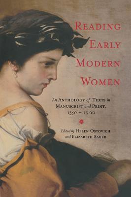 Reading Early Modern Women: An Anthology of Texts in Manuscript and Print, 1550-1700 - Ostovich, Helen (Editor), and Sauer, Elizabeth (Editor)