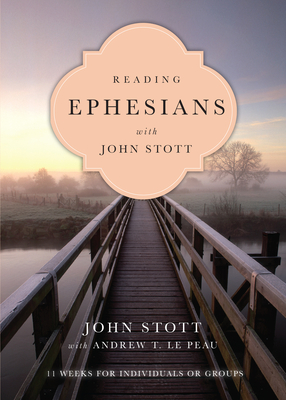 Reading Ephesians with John Stott - 11 Weeks for Individuals or Groups - Stott, John, and Le Peau, Andrew T.