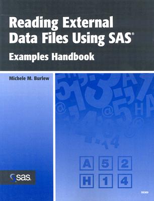Reading External Data Files Using SAS: Examples Handbook - Burlew, Michele M