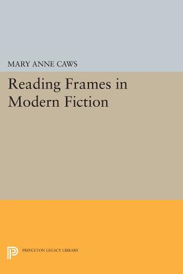 Reading Frames in Modern Fiction - Caws, Mary Anne