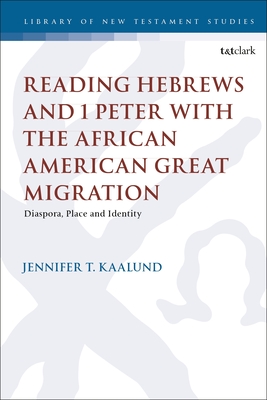 Reading Hebrews and 1 Peter with the African American Great Migration: Diaspora, Place and Identity - Kaalund, Jennifer T, and Keith, Chris (Editor)