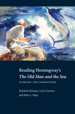 Reading Hemingway's the Old Man and the Sea: Glossary and Commentary - Sylvester, Bickford, and Grimes, Larry, and Hays, Peter L