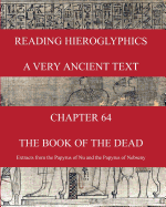 Reading Hieroglyphics - A Very Ancient Text: Chapter 64 the Book of the Dead Extracts from the Papyrus of NU and the Papyrus of Nebseny