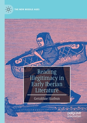 Reading Illegitimacy in Early Iberian Literature - Hazbun, Geraldine