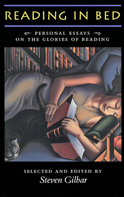 Reading in Bed: Personal Essays on the Glories of Reading - Gilbar, Steven (Editor)