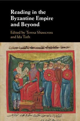 Reading in the Byzantine Empire and Beyond - Shawcross, Teresa (Editor), and Toth, Ida (Editor)