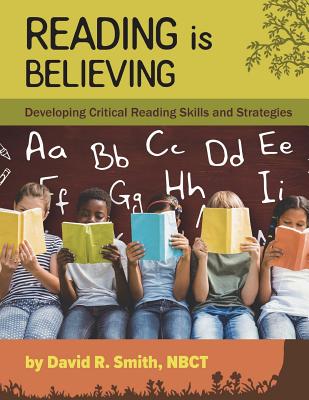 Reading Is Believing: Developing Critical Reading Skills and Strategies - Smith, David R