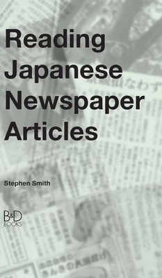 Reading Japanese Newspaper Articles: A Guide for Advanced Japanese Language Students - Smith, Stephen