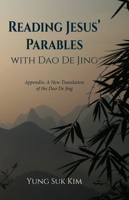Reading Jesus' Parables with DAO de Jing: Appendix: A New Translation of the DAO de Jing - Kim, Yung Suk