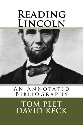 Reading Lincoln: An Annotated Bibliography - Keck, David, and Peet, Tom