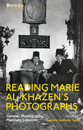 Reading Marie Al-Khazen's Photographs: Gender, Photography, Mandate Lebanon