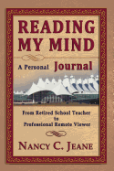 Reading My Mind - A Personal Journal: From Retired School Teacher to Professional Remote Viewer
