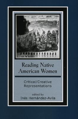 Reading Native American Women: Critical/Creative Representations - Hernndez-Avila Ins (Editor), and Barker, Joanne (Contributions by), and Bird, Gloria (Contributions by)