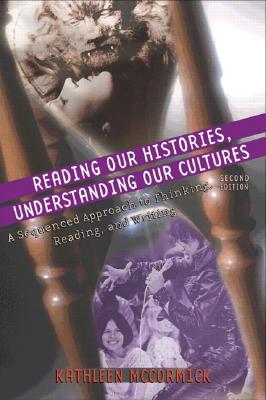 Reading Our Histories, Understanding Our Cultures: A Sequenced Approach to Thinking, Reading, and Writing - McCormick, Kathleen
