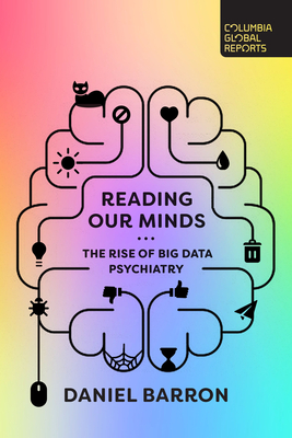 Reading Our Minds: The Rise of Big Data Psychiatry - Barron, Daniel