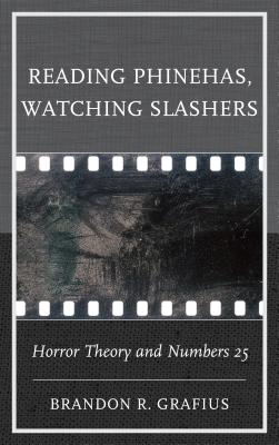 Reading Phinehas, Watching Slashers: Horror Theory and Numbers 25 - Grafius, Brandon R
