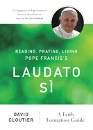 Reading, Praying, Living Pope Francis's Laudato S: A Faith Formation Guide