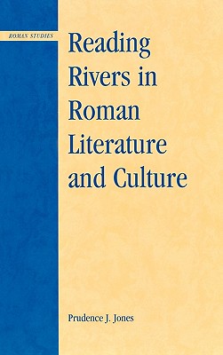 Reading Rivers in Roman Literature and Culture - Jones, Prudence J