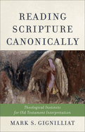 Reading Scripture Canonically: Theological Instincts for Old Testament Interpretation