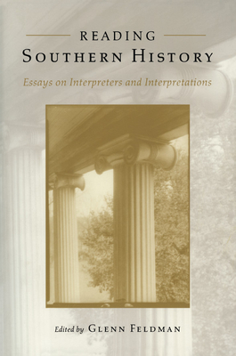 Reading Southern History: Interpreters and Interpretations - Feldman, Glenn (Editor), and White, John (Contributions by), and Rodriguez, Junius P (Contributions by)