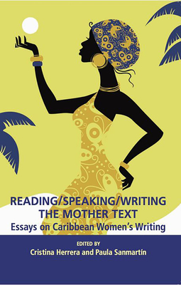 Reading/Speaking/Writing the Mother Text; Essays on Caribbean Women's Writing - Herrera, Cristina, and Sanmartn, Paula
