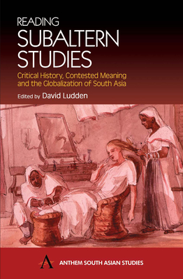 Reading Subaltern Studies: Critical History, Contested Meaning and the Globalization of South Asia - Ludden, David (Editor)